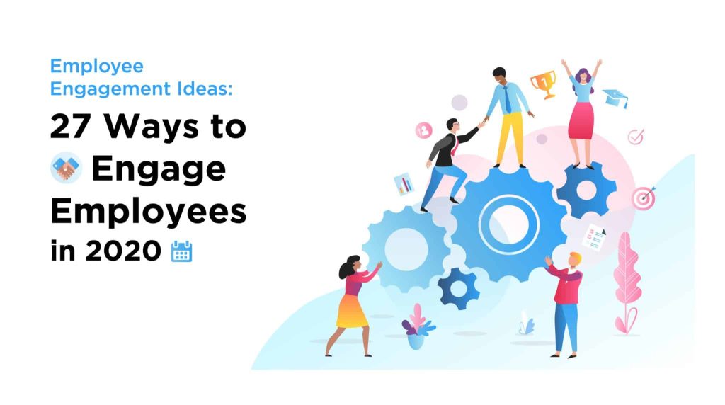 Employee Engagement Ideas: 27 Ways to Engage Employees in 2020