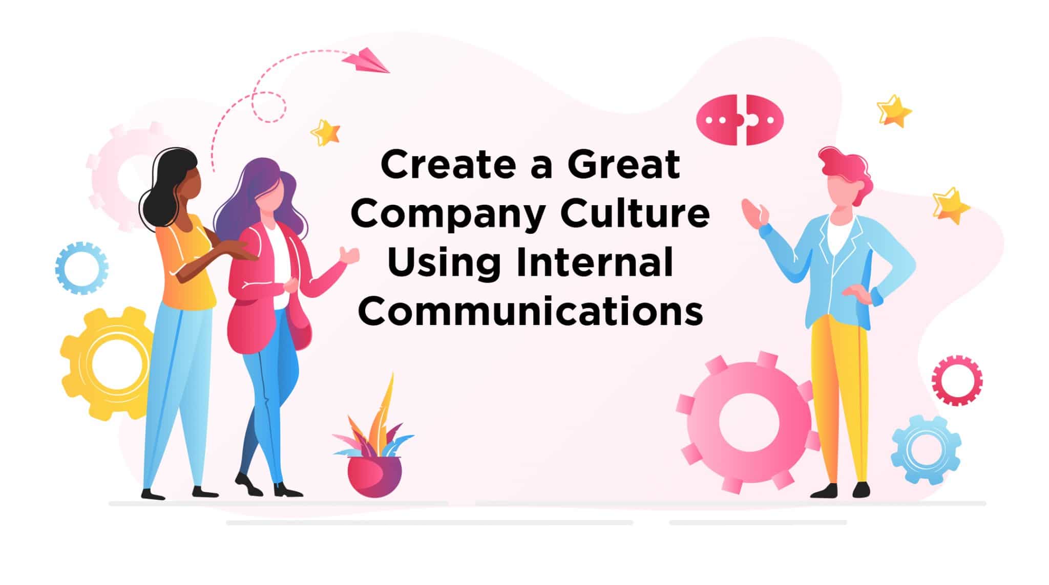 Creating a Strong Company Culture With Internal Communications